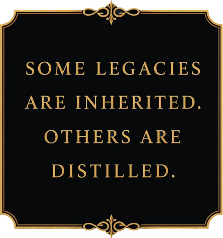 Some legacies are inherited. Others are distilled.